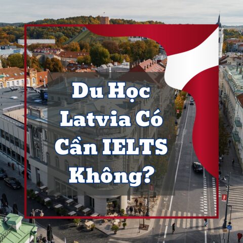 Du Học Latvia Có Cần IELTS Không?